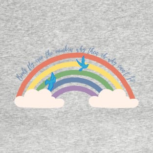 Birds Fly Over The Rainbow - The Wizard Of Oz Quote T-Shirt